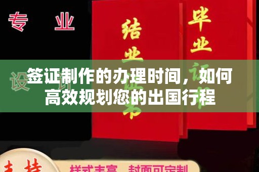 岚县签证制作的办理时间，如何高效规划您的出国行程
