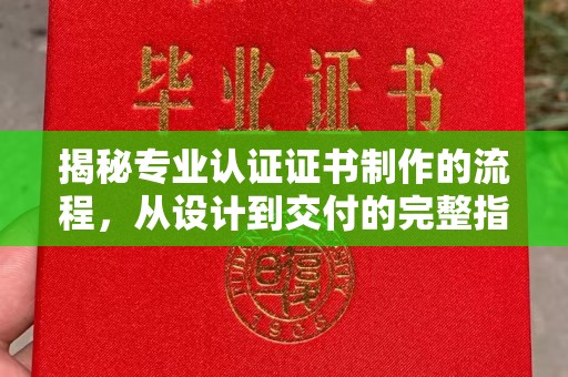 岚县揭秘专业认证证书制作的流程，从设计到交付的完整指南