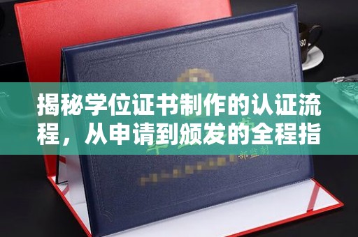 岚县揭秘学位证书制作的认证流程，从申请到颁发的全程指南