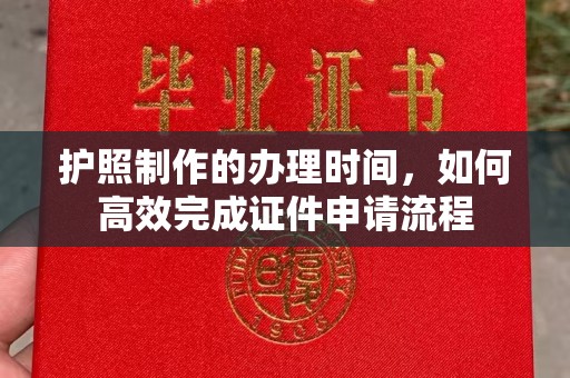岚县护照制作的办理时间，如何高效完成证件申请流程