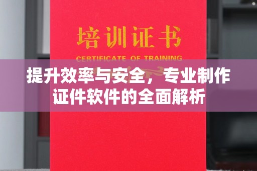 岚县提升效率与安全，专业制作证件软件的全面解析