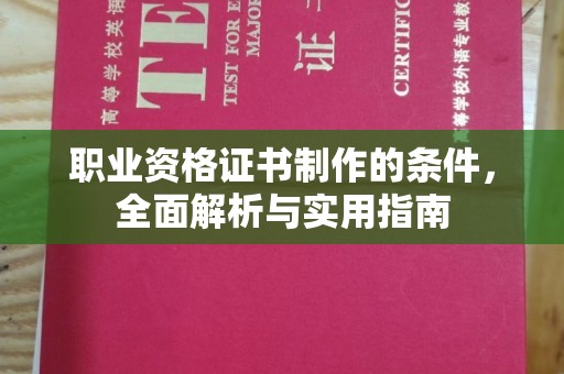 岚县职业资格证书制作的条件，全面解析与实用指南