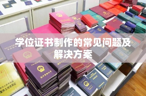 岚县学位证书制作的常见问题及解决方案